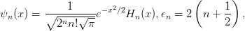                                       (      )
ψn(x ) = ∘---1-√---e−x2∕2Hn (x),𝜖n = 2  n +  1- ,
           2nn!  π                          2
