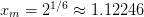        1∕6
xm =  2   ≈ 1.12246  