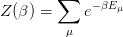         ∑    −βEμ
Z (β) =     e
         μ
