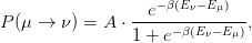                    − β(E ν− Eμ)
P (μ →  ν) = A ⋅ -e------------,
                 1 + e− β(Eν− Eμ)
