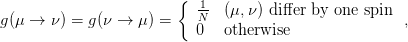                         {  1- (μ, ν) diﬀer by one  spin
g(μ →  ν) = g(ν →  μ) =    N                           ,
                           0  otherwise
