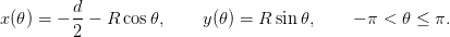          d
x(𝜃) = − --− R cos 𝜃,    y(𝜃) = R sin𝜃,     − π < 𝜃 ≤ π.
         2
