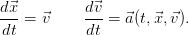 d⃗x-=  ⃗v     d⃗v-= ⃗a(t,⃗x,⃗v ).
dt          dt
