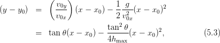              (    )
               v0y             1-g-         2
(y − y0)  =     v0x  (x − x0) − 2v2  (x −  x0)
                                2 0x
         =   tan𝜃 (x − x  ) − tan--𝜃(x − x )2,           (5.3)
                        0    4hmax       0
