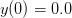 y(0) = 0.0  