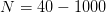 N  = 40 − 1000  