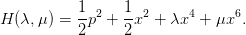           1      1
H (λ,μ) = --p2 + -x2 + λx4 + μx6.
          2      2
      