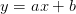 y = ax + b  