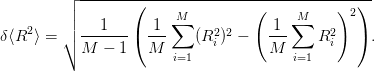          ┌ -------(------------------------------)-
         ││              M∑          (    ∑M    )2
δ⟨R2 ⟩ = │∘ ---1---(  1--   (R2)2 −   -1-    R2   ).
           M  −  1   M        i      M       i
                        i=1             i=1
