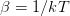 β = 1∕kT  