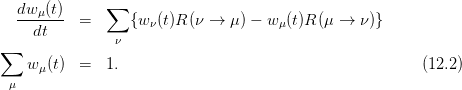   dw  (t)     ∑
  ---μ---  =      {wν(t)R (ν →  μ ) − w μ(t)R (μ → ν)}
    dt         ν
∑
   w μ(t)  =  1.                                         (12.2)
 μ
