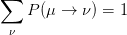 ∑
    P(μ →  ν) = 1
 ν
      