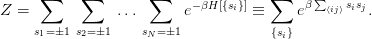      ∑     ∑        ∑               ∑     ∑
Z =             ...      e−βH[{si}] ≡    eβ  ⟨ij⟩sisj.

    s1=±1 s2= ±1    sN=±1             {si}
