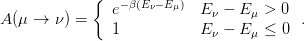              { e− β(Eν− Eμ) E   − E  >  0
A (μ →  ν) =                 ν    μ      .
               1           E ν − Eμ ≤  0
