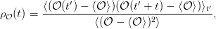         ⟨(𝒪-(t′) −-⟨𝒪⟩)(𝒪-(t′ +-t) −-⟨𝒪-⟩)⟩t′
ρ𝒪(t) =           ⟨(𝒪 −  ⟨𝒪⟩)2⟩          ,
