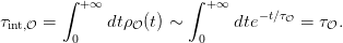        ∫  +∞           ∫ + ∞    −t∕τ
τint,𝒪 =       dtρ𝒪 (t) ∼       dte   𝒪 = τ𝒪.
         0              0
