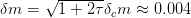       √ -------
δm =    1 + 2τδcm ≈  0.004  