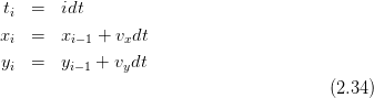 ti  =  idt
x   =  x    + v dt
 i       i−1    x
yi  =  yi−1 + vydt
                                        (2.34)
