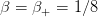 β = β+ =  1∕8  