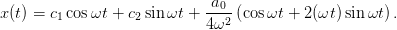 x(t) = c1cosωt + c2 sin ωt + -a0-(cosωt + 2(ωt )sin ωt) .
                            4ω2
