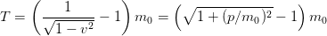     (             )       (                   )
      √---1---              ∘ -----------2
T =     1 − v2 − 1  m0  =     1 + (p∕m0 ) − 1  m0
