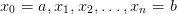 x0 = a,x1,x2,...,xn =  b  