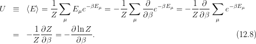                1 ∑                1 ∑   ∂             1 ∂  ∑
U   ≡  ⟨E ⟩ = --    E μe−βEμ =  − --    ---e−βEμ = − -----    e− βEμ
              Z   μ               Z  μ  ∂β           Z ∂ β  μ
          1 ∂Z      ∂ ln Z
    =  − -- ----= − ------.                                      (12.8)
         Z  ∂β       ∂ β
