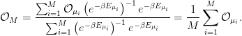        ∑         (      )−1
          Mi=1 𝒪 μi  e−βEμi   e− βEμi    1 ∑M
𝒪M   = --∑M----(-−βEμ-)−1-−-βEμ---=  M--    𝒪μi.
            i=1  e    i   e     i        i=1
