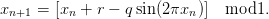 xn+1 =  [xn + r − q sin(2πxn )]  mod1.
      