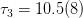 τ3 = 10.5(8)  