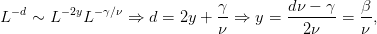   −d    − 2y  −γ∕ν             γ        d ν − γ   β
L   ∼  L   L      ⇒ d =  2y + --⇒  y = ------- = --,
                              ν          2 ν     ν
