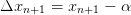 Δxn+1  = xn+1 − α  