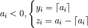 a_i < 0,
\begin{cases}
   y_i = \lceil a_i \rceil \\
   z_i = a_i - \lceil a_i \rceil
\end{cases}