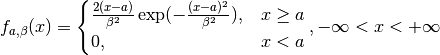 f_{a, \beta}(x) =
\begin{cases}
   \frac{2(x-a)}{\beta^2} \exp (-\frac{(x-a)^2}{\beta^2}), & x \geq a \\
   0, & x < a
\end{cases},
- \infty < x < + \infty