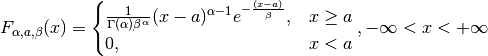 F_{\alpha, a, \beta}(x) =
\begin{cases}
   \frac{1}{\Gamma (\alpha) \beta^\alpha} (x - a)^{\alpha - 1} e^{-\frac{(x-a)}{\beta}}, & x \geq a \\
   0, & x < a
\end{cases},
- \infty < x < + \infty