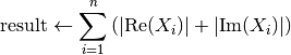 \mathrm{result} \leftarrow \sum_{i=1}^n
\left( |\mathrm{Re} (X_i)| + |\mathrm{Im}(X_i)| \right)