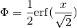 \Phi = \frac{1}{2} \mathrm{erf} (\frac{x}{\sqrt{2}})
