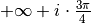 +\infty + i \cdot \frac{3\pi}{4}