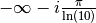 - \infty - i \frac{\pi}{\ln(10)}