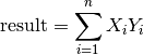 \mathrm{result} = \sum_{i=1}^n X_i Y_i