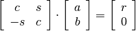 \left[
   \begin{array}{ccc}
   c & s \\
   -s & c
   \end{array}
\right]
\cdot
\left[
   \begin{array}{ccc}
   a \\ b
   \end{array}
\right] =
\left[
   \begin{array}{ccc}
   r \\ 0
   \end{array}
\right]