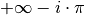 + \infty - i \cdot \pi