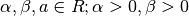 \alpha, \beta, a \in R ; \alpha > 0, \beta > 0
