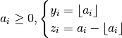 a_i \geq 0,
\begin{cases}
   y_i = \lfloor a_i \rfloor \\
   z_i = a_i - \lfloor a_i \rfloor
\end{cases}