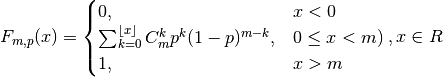 F_{m, p} (x) =
\begin{cases}
0, & x < 0 \\
\sum_{k = 0}^{\lfloor x \rfloor}
   C_m^k p^k (1-p)^{m-k},
   & 0 \leq x < m)\\
1, & x > m
\end{cases},
x \in R