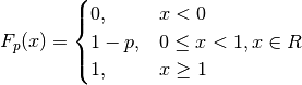 F_p(x) =
\begin{cases}
   0, & x < 0 \\
   1 - p, & 0 \leq x < 1, x \in R \\
   1, & x \geq 1
\end{cases}