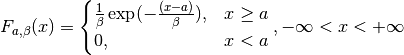 F_{a, \beta}(x) =
\begin{cases}
   \frac{1}{\beta} \exp (-\frac{(x-a)}{\beta}), & x \geq a \\
   0, & x < a
\end{cases},
- \infty < x < + \infty