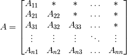 A = \begin{bmatrix}
    A_{11} & *      & *      & \ldots & *     \\
    A_{21} & A_{22} & *      & \ldots & *     \\
    A_{31} & A_{32} & A_{33} & \ldots & *     \\
    \vdots & \vdots & \vdots & \ddots & \vdots\\
    A_{n1} & A_{n2} & A_{n3} & \ldots & A_{nn}
    \end{bmatrix}