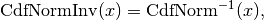 \mathrm{CdfNormInv} (x) = \mathrm{CdfNorm}^{-1} (x),