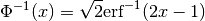 \Phi^{-1} (x) = \sqrt{2} \mathrm{erf}^{-1} (2x - 1)